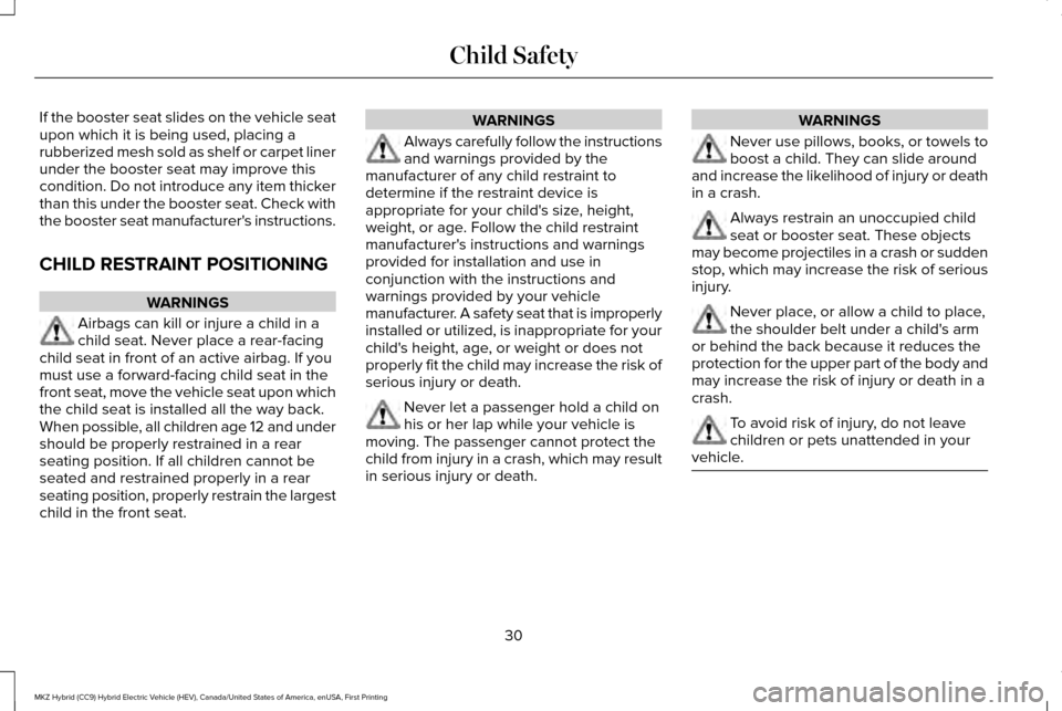 LINCOLN MKZ HYBRID 2017 Owners Guide If the booster seat slides on the vehicle seat
upon which it is being used, placing a
rubberized mesh sold as shelf or carpet liner
under the booster seat may improve this
condition. Do not introduce LINCOLN MKZ HYBRID 2017 Owners Guide If the booster seat slides on the vehicle seat
upon which it is being used, placing a
rubberized mesh sold as shelf or carpet liner
under the booster seat may improve this
condition. Do not introduce