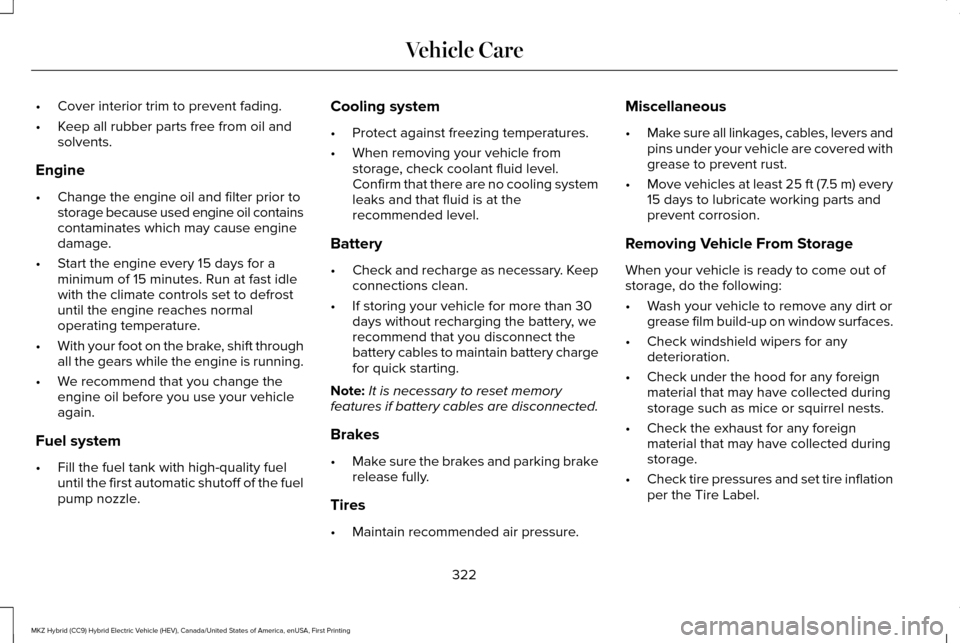 LINCOLN MKZ HYBRID 2017 Owners Manual •
Cover interior trim to prevent fading.
• Keep all rubber parts free from oil and
solvents.
Engine
• Change the engine oil and filter prior to
storage because used engine oil contains
contamina LINCOLN MKZ HYBRID 2017 Owners Manual •
Cover interior trim to prevent fading.
• Keep all rubber parts free from oil and
solvents.
Engine
• Change the engine oil and filter prior to
storage because used engine oil contains
contamina