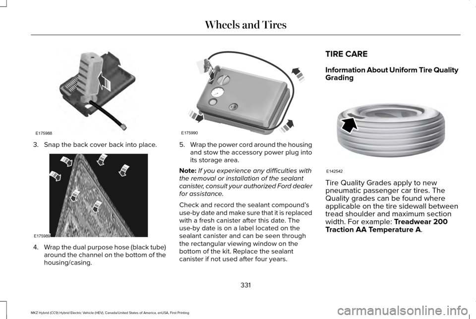 LINCOLN MKZ HYBRID 2017 Owners Manual 3. Snap the back cover back into place.
4.
Wrap the dual purpose hose (black tube)
around the channel on the bottom of the
housing/casing. 5.
Wrap the power cord around the housing
and stow the access LINCOLN MKZ HYBRID 2017 Owners Manual 3. Snap the back cover back into place.
4.
Wrap the dual purpose hose (black tube)
around the channel on the bottom of the
housing/casing. 5.
Wrap the power cord around the housing
and stow the access
