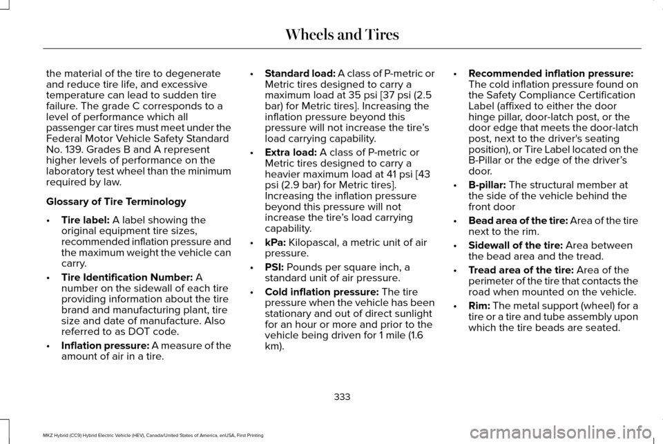 LINCOLN MKZ HYBRID 2017  Owners Manual the material of the tire to degenerate
and reduce tire life, and excessive
temperature can lead to sudden tire
failure. The grade C corresponds to a
level of performance which all
passenger car tires 