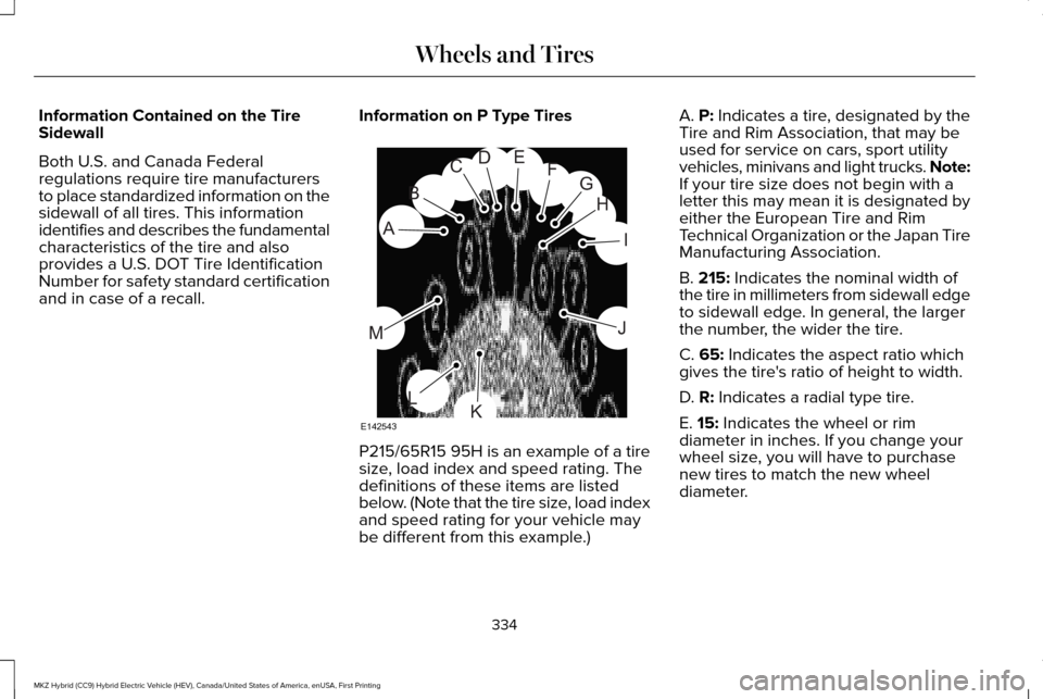 LINCOLN MKZ HYBRID 2017 Owners Manual Information Contained on the Tire
Sidewall
Both U.S. and Canada Federal
regulations require tire manufacturers
to place standardized information on the
sidewall of all tires. This information
identifi LINCOLN MKZ HYBRID 2017 Owners Manual Information Contained on the Tire
Sidewall
Both U.S. and Canada Federal
regulations require tire manufacturers
to place standardized information on the
sidewall of all tires. This information
identifi
