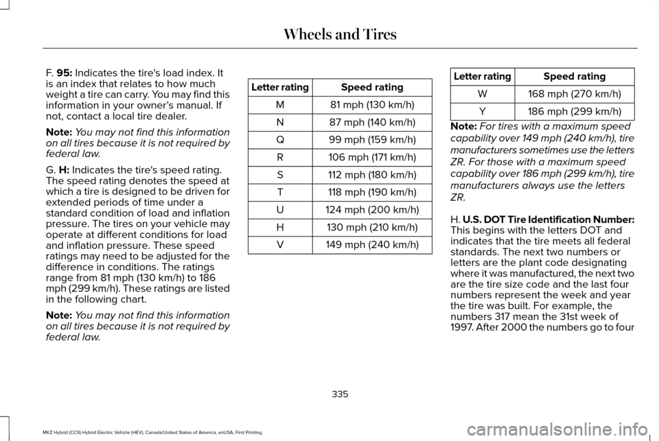 LINCOLN MKZ HYBRID 2017  Owners Manual F. 95: Indicates the tires load index. It
is an index that relates to how much
weight a tire can carry. You may find this
information in your owner’ s manual. If
not, contact a local tire dealer.
N
