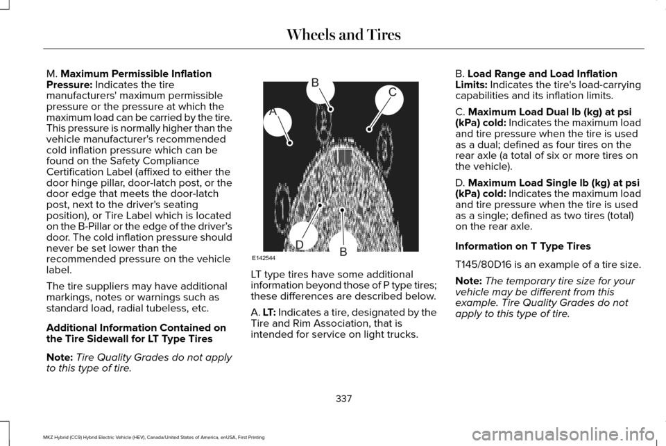 LINCOLN MKZ HYBRID 2017  Owners Manual M. Maximum Permissible Inflation
Pressure: Indicates the tire
manufacturers maximum permissible
pressure or the pressure at which the
maximum load can be carried by the tire.
This pressure is normall