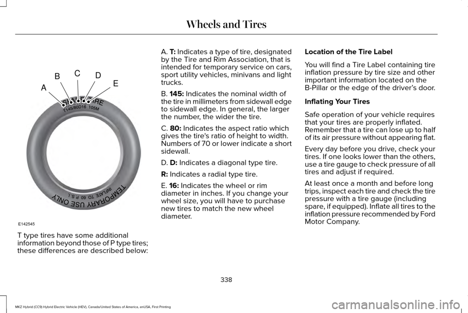 LINCOLN MKZ HYBRID 2017  Owners Manual T type tires have some additional
information beyond those of P type tires;
these differences are described below: A. T: Indicates a type of tire, designated
by the Tire and Rim Association, that is
i