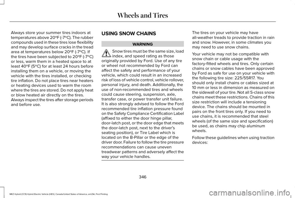 LINCOLN MKZ HYBRID 2017 Owners Manual Always store your summer tires indoors at
temperatures above 20ºF (-7ºC). The rubber
compounds used in these tires lose flexibility
and may develop surface cracks in the tread
area at temperatures b