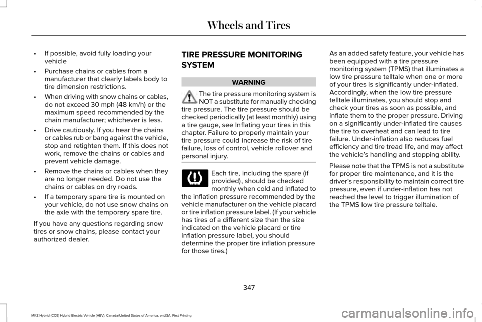 LINCOLN MKZ HYBRID 2017  Owners Manual •
If possible, avoid fully loading your
vehicle
• Purchase chains or cables from a
manufacturer that clearly labels body to
tire dimension restrictions.
• When driving with snow chains or cables