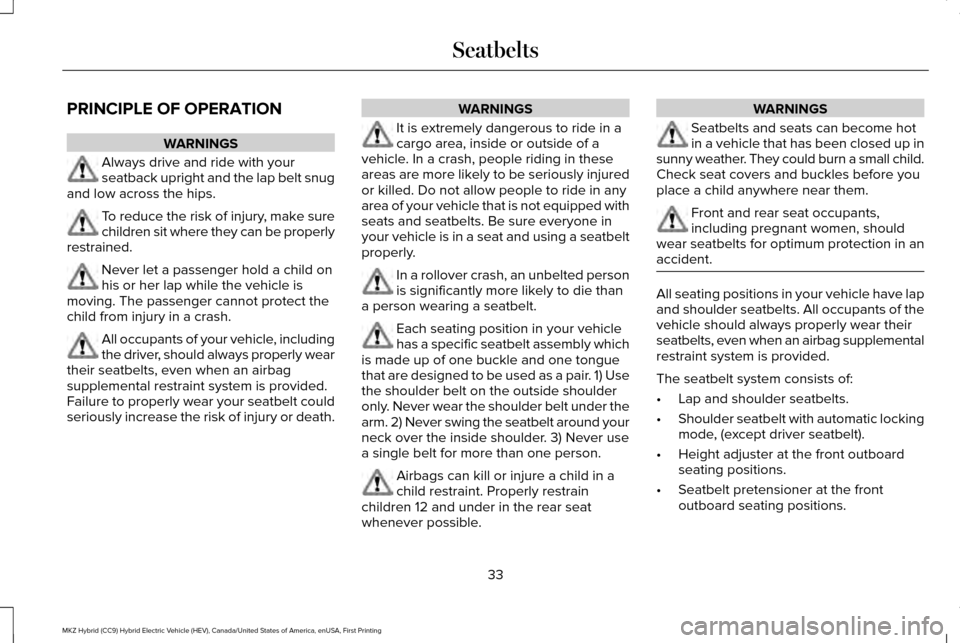 LINCOLN MKZ HYBRID 2017  Owners Manual PRINCIPLE OF OPERATION
WARNINGS
Always drive and ride with your
seatback upright and the lap belt snug
and low across the hips. To reduce the risk of injury, make sure
children sit where they can be p