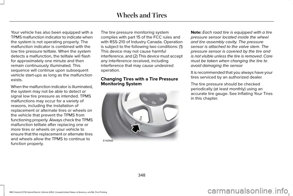 LINCOLN MKZ HYBRID 2017 Service Manual Your vehicle has also been equipped with a
TPMS malfunction indicator to indicate when
the system is not operating properly. The
malfunction indicator is combined with the
low tire pressure telltale. LINCOLN MKZ HYBRID 2017 Service Manual Your vehicle has also been equipped with a
TPMS malfunction indicator to indicate when
the system is not operating properly. The
malfunction indicator is combined with the
low tire pressure telltale.