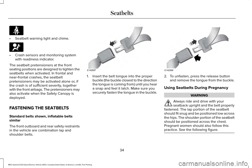 LINCOLN MKZ HYBRID 2017  Owners Manual •
Seatbelt warning light and chime. •
Crash sensors and monitoring system
with readiness indicator.
The seatbelt pretensioners at the front
seating positions are designed to tighten the
seatbelts 