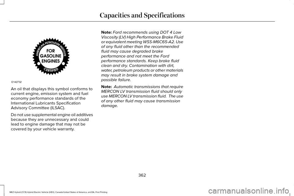 LINCOLN MKZ HYBRID 2017  Owners Manual An oil that displays this symbol conforms to
current engine, emission system and fuel
economy performance standards of the
International Lubricants Specification
Advisory Committee (ILSAC).
Do not use