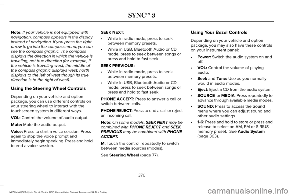 LINCOLN MKZ HYBRID 2017  Owners Manual Note:
If your vehicle is not equipped with
navigation, compass appears in the display
instead of navigation. If you press the right
arrow to go into the compass menu, you can
see the compass graphic. 