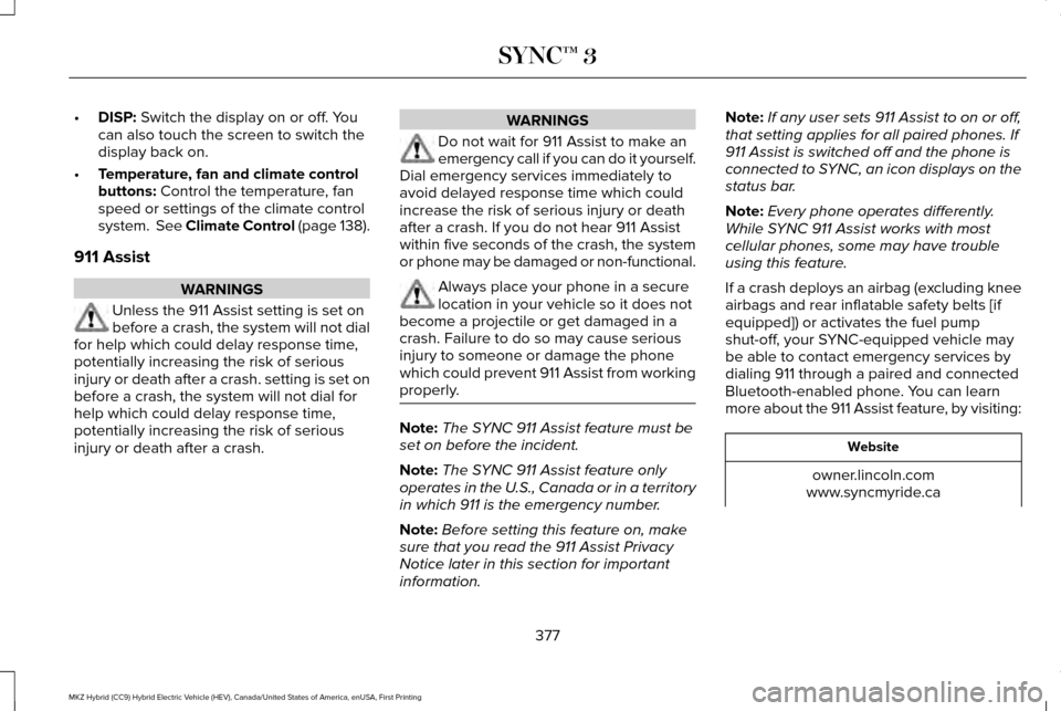 LINCOLN MKZ HYBRID 2017 Owners Manual •
DISP: Switch the display on or off. You
can also touch the screen to switch the
display back on.
• Temperature, fan and climate control
buttons:
Control the temperature, fan
speed or settings o LINCOLN MKZ HYBRID 2017 Owners Manual •
DISP: Switch the display on or off. You
can also touch the screen to switch the
display back on.
• Temperature, fan and climate control
buttons:
Control the temperature, fan
speed or settings o