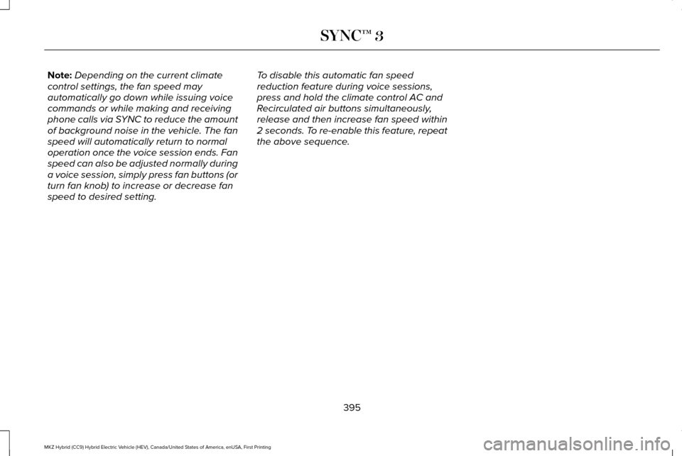 LINCOLN MKZ HYBRID 2017 Owners Manual Note:
Depending on the current climate
control settings, the fan speed may
automatically go down while issuing voice
commands or while making and receiving
phone calls via SYNC to reduce the amount
of