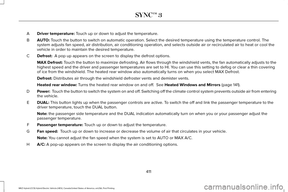 LINCOLN MKZ HYBRID 2017 Owners Manual Driver temperature: Touch up or down to adjust the temperature.
A
AUTO:
Touch the button to switch on automatic operation. Select the desired tem\
perature using the temperature control. The
system a LINCOLN MKZ HYBRID 2017 Owners Manual Driver temperature: Touch up or down to adjust the temperature.
A
AUTO:
Touch the button to switch on automatic operation. Select the desired tem\
perature using the temperature control. The
system a