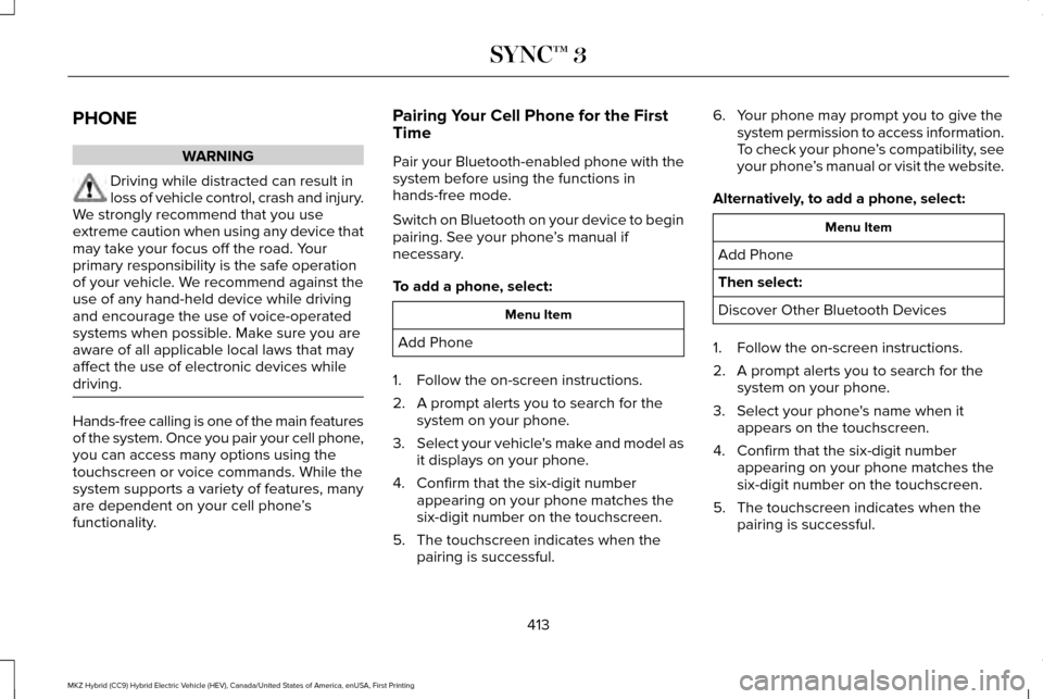 LINCOLN MKZ HYBRID 2017 Owners Manual PHONE
WARNING
Driving while distracted can result in
loss of vehicle control, crash and injury.
We strongly recommend that you use
extreme caution when using any device that
may take your focus off th LINCOLN MKZ HYBRID 2017 Owners Manual PHONE
WARNING
Driving while distracted can result in
loss of vehicle control, crash and injury.
We strongly recommend that you use
extreme caution when using any device that
may take your focus off th