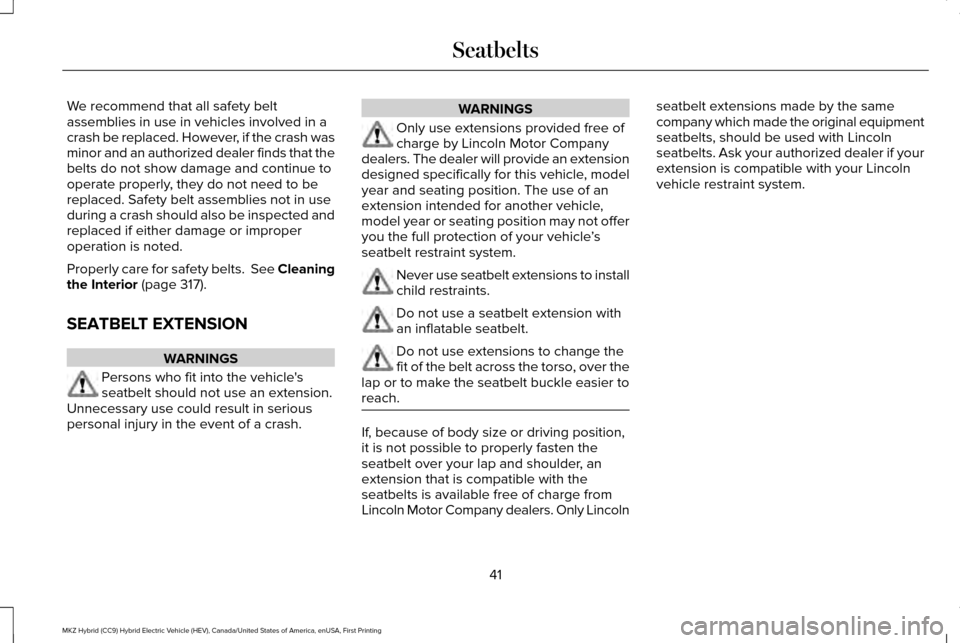 LINCOLN MKZ HYBRID 2017 Service Manual We recommend that all safety belt
assemblies in use in vehicles involved in a
crash be replaced. However, if the crash was
minor and an authorized dealer finds that the
belts do not show damage and co