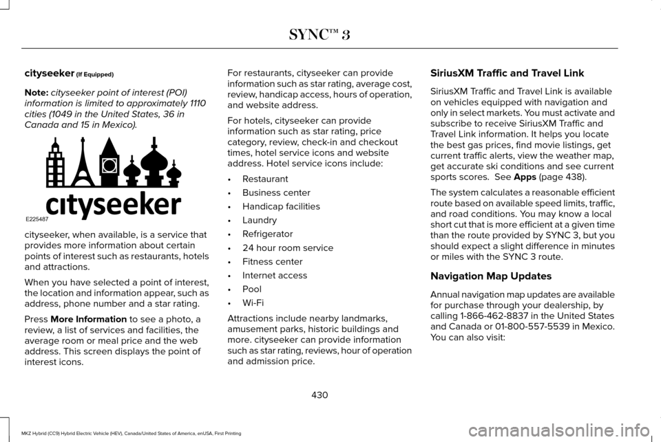 LINCOLN MKZ HYBRID 2017 Owners Manual cityseeker (If Equipped)
Note: cityseeker point of interest (POI)
information is limited to approximately 1110
cities (1049 in the United States, 36 in
Canada and 15 in Mexico). cityseeker, when avail LINCOLN MKZ HYBRID 2017 Owners Manual cityseeker (If Equipped)
Note: cityseeker point of interest (POI)
information is limited to approximately 1110
cities (1049 in the United States, 36 in
Canada and 15 in Mexico). cityseeker, when avail