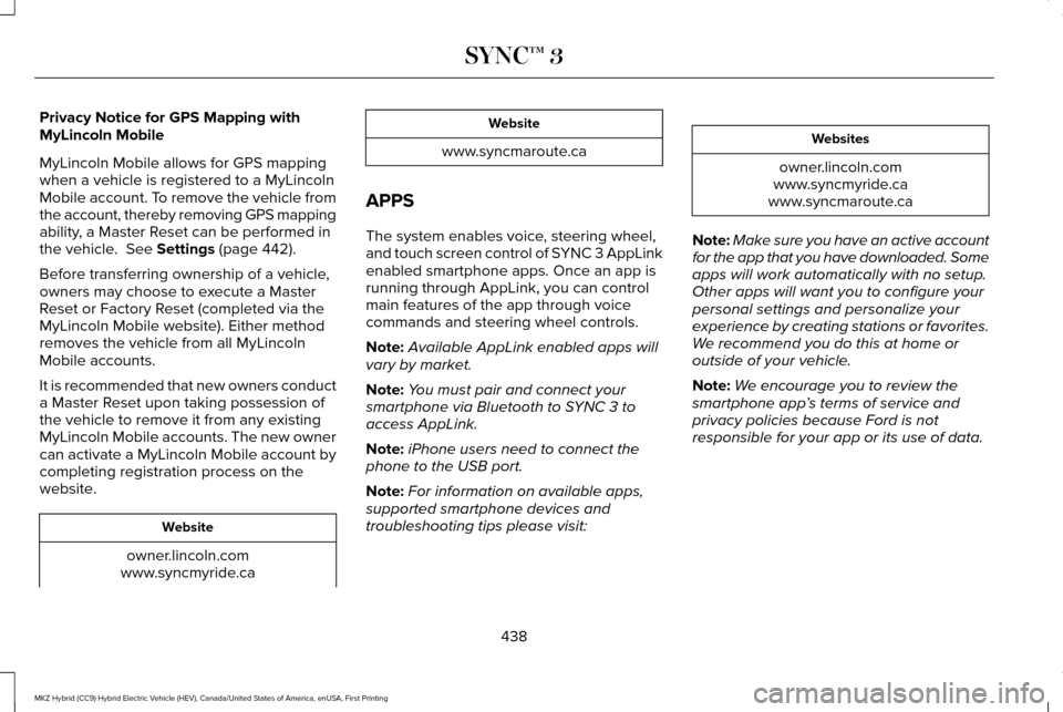 LINCOLN MKZ HYBRID 2017 Owners Manual Privacy Notice for GPS Mapping with
MyLincoln Mobile
MyLincoln Mobile allows for GPS mapping
when a vehicle is registered to a MyLincoln
Mobile account. To remove the vehicle from
the account, thereby LINCOLN MKZ HYBRID 2017 Owners Manual Privacy Notice for GPS Mapping with
MyLincoln Mobile
MyLincoln Mobile allows for GPS mapping
when a vehicle is registered to a MyLincoln
Mobile account. To remove the vehicle from
the account, thereby