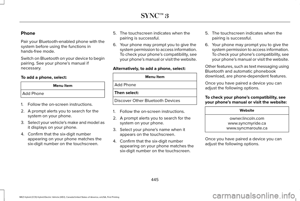 LINCOLN MKZ HYBRID 2017 Owners Manual Phone
Pair your Bluetooth-enabled phone with the
system before using the functions in
hands-free mode.
Switch on Bluetooth on your device to begin
pairing. See your phone
’s manual if
necessary.
To LINCOLN MKZ HYBRID 2017 Owners Manual Phone
Pair your Bluetooth-enabled phone with the
system before using the functions in
hands-free mode.
Switch on Bluetooth on your device to begin
pairing. See your phone
’s manual if
necessary.
To