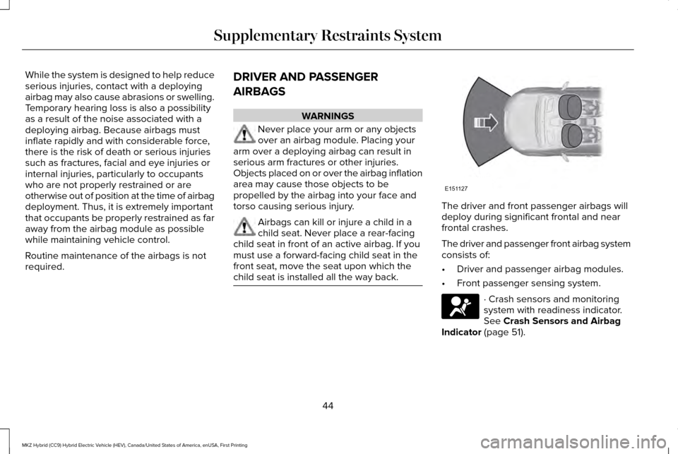 LINCOLN MKZ HYBRID 2017 Service Manual While the system is designed to help reduce
serious injuries, contact with a deploying
airbag may also cause abrasions or swelling.
Temporary hearing loss is also a possibility
as a result of the nois LINCOLN MKZ HYBRID 2017 Service Manual While the system is designed to help reduce
serious injuries, contact with a deploying
airbag may also cause abrasions or swelling.
Temporary hearing loss is also a possibility
as a result of the nois