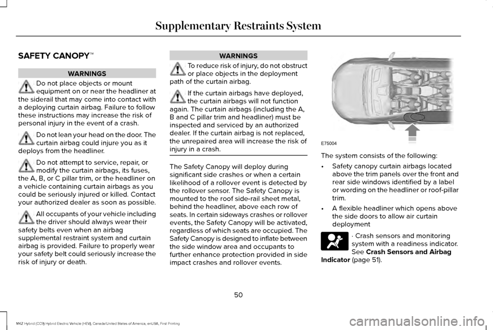 LINCOLN MKZ HYBRID 2017 Workshop Manual SAFETY CANOPY™
WARNINGS
Do not place objects or mount
equipment on or near the headliner at
the siderail that may come into contact with
a deploying curtain airbag. Failure to follow
these instructi LINCOLN MKZ HYBRID 2017 Workshop Manual SAFETY CANOPY™
WARNINGS
Do not place objects or mount
equipment on or near the headliner at
the siderail that may come into contact with
a deploying curtain airbag. Failure to follow
these instructi