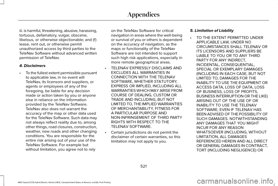 LINCOLN MKZ HYBRID 2017 Manual PDF iii. is harmful, threatening, abusive, harassing,
tortuous, defamatory, vulgar, obscene,
libelous, or otherwise objectionable; and (f )
lease, rent out, or otherwise permit
unauthorized access by thir