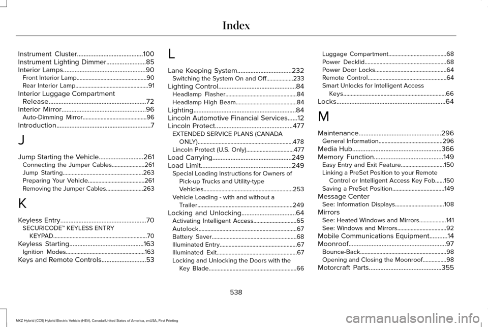 LINCOLN MKZ HYBRID 2017  Owners Manual Instrument Cluster........................................100
Instrument Lighting Dimmer........................85
Interior Lamps..................................................90
Front Interior Lam