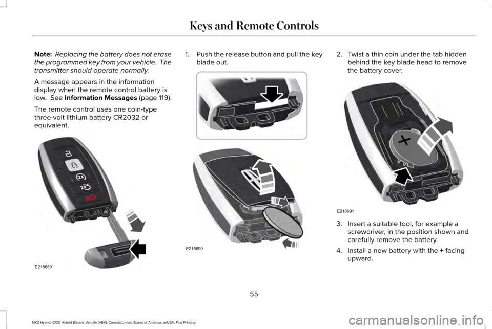 LINCOLN MKZ HYBRID 2017  Owners Manual Note:
 Replacing the battery does not erase
the programmed key from your vehicle.  The
transmitter should operate normally.
A message appears in the information
display when the remote control battery
