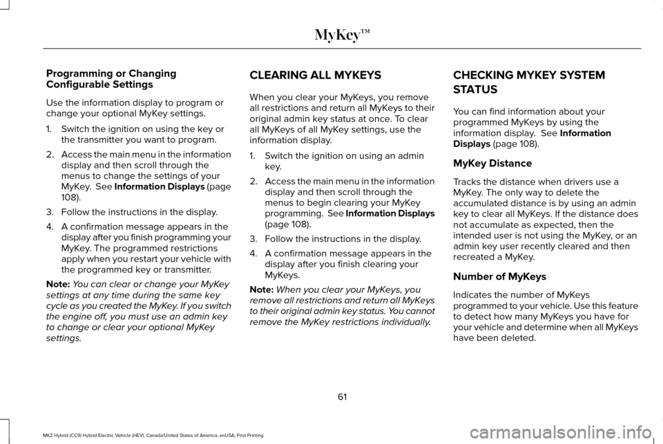 LINCOLN MKZ HYBRID 2017 Owners Manual Programming or Changing
Configurable Settings
Use the information display to program or
change your optional MyKey settings.
1. Switch the ignition on using the key or
the transmitter you want to prog LINCOLN MKZ HYBRID 2017 Owners Manual Programming or Changing
Configurable Settings
Use the information display to program or
change your optional MyKey settings.
1. Switch the ignition on using the key or
the transmitter you want to prog