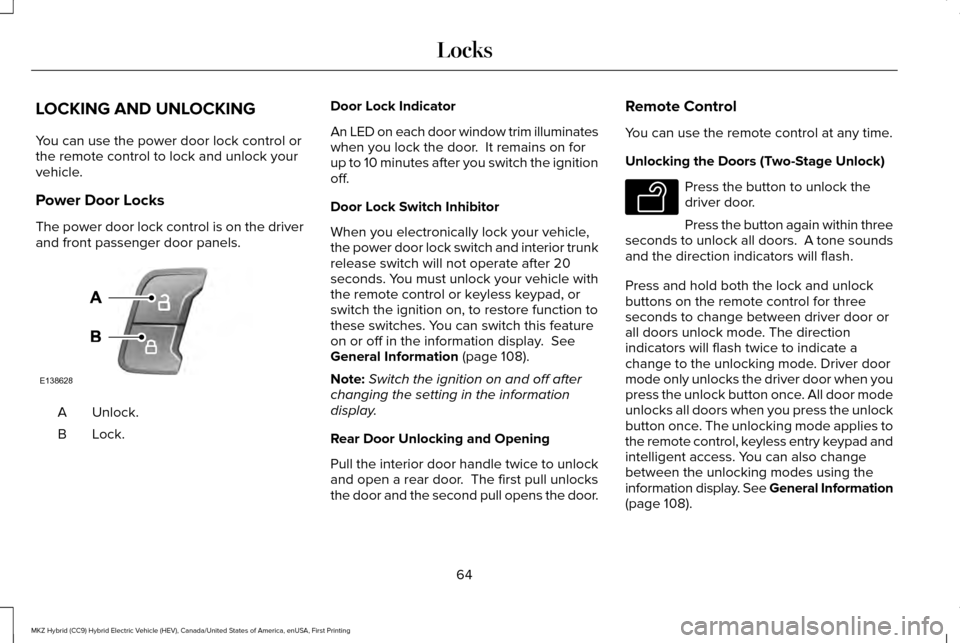 LINCOLN MKZ HYBRID 2017 Repair Manual LOCKING AND UNLOCKING
You can use the power door lock control or
the remote control to lock and unlock your
vehicle.
Power Door Locks
The power door lock control is on the driver
and front passenger d LINCOLN MKZ HYBRID 2017 Repair Manual LOCKING AND UNLOCKING
You can use the power door lock control or
the remote control to lock and unlock your
vehicle.
Power Door Locks
The power door lock control is on the driver
and front passenger d