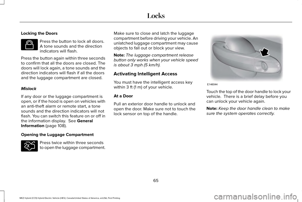 LINCOLN MKZ HYBRID 2017  Owners Manual Locking the Doors
Press the button to lock all doors. 
A tone sounds and the direction
indicators will flash.
Press the button again within three seconds
to confirm that all the doors are closed. The
