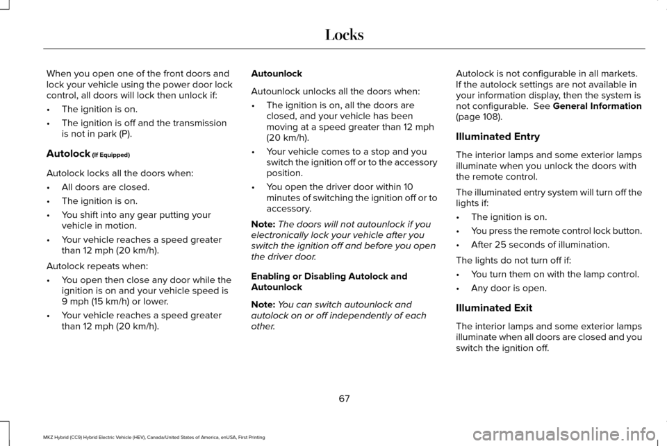 LINCOLN MKZ HYBRID 2017 User Guide When you open one of the front doors and
lock your vehicle using the power door lock
control, all doors will lock then unlock if:
•
The ignition is on.
• The ignition is off and the transmission
i