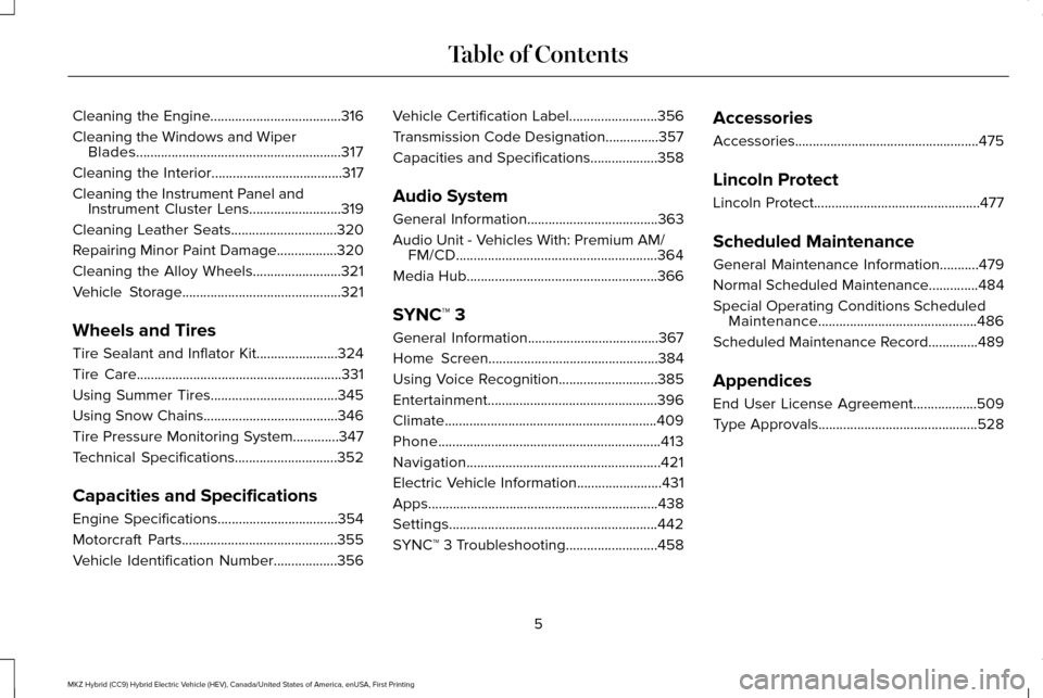 LINCOLN MKZ HYBRID 2017  Owners Manual Cleaning the Engine.....................................316
Cleaning the Windows and Wiper Blades..........................................................317
Cleaning the Interior....................