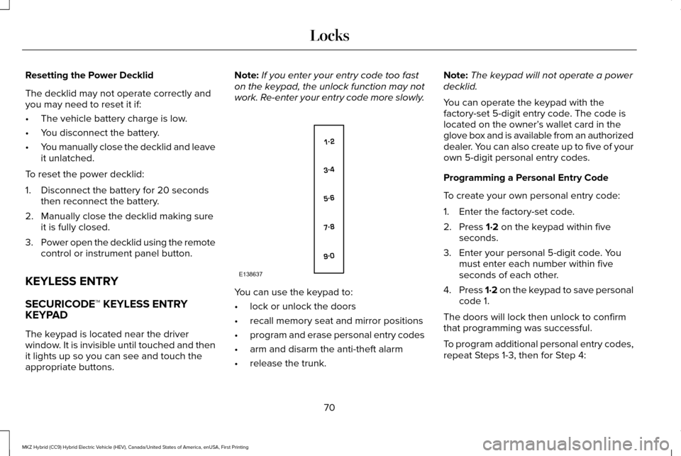 LINCOLN MKZ HYBRID 2017 Owners Manual Resetting the Power Decklid
The decklid may not operate correctly and
you may need to reset it if:
•
The vehicle battery charge is low.
• You disconnect the battery.
• You manually close the dec LINCOLN MKZ HYBRID 2017 Owners Manual Resetting the Power Decklid
The decklid may not operate correctly and
you may need to reset it if:
•
The vehicle battery charge is low.
• You disconnect the battery.
• You manually close the dec