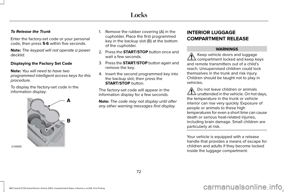 LINCOLN MKZ HYBRID 2017 Owners Manual To Release the Trunk
Enter the factory-set code or your personal
code, then press 5·6 within five seconds.
Note: The keypad will not operate a power
decklid.
Displaying the Factory Set Code
Note: You LINCOLN MKZ HYBRID 2017 Owners Manual To Release the Trunk
Enter the factory-set code or your personal
code, then press 5·6 within five seconds.
Note: The keypad will not operate a power
decklid.
Displaying the Factory Set Code
Note: You
