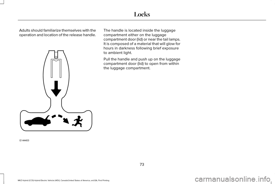 LINCOLN MKZ HYBRID 2017 Manual PDF Adults should familiarize themselves with the
operation and location of the release handle. The handle is located inside the luggage
compartment either on the luggage
compartment door (lid) or near th LINCOLN MKZ HYBRID 2017 Manual PDF Adults should familiarize themselves with the
operation and location of the release handle. The handle is located inside the luggage
compartment either on the luggage
compartment door (lid) or near th