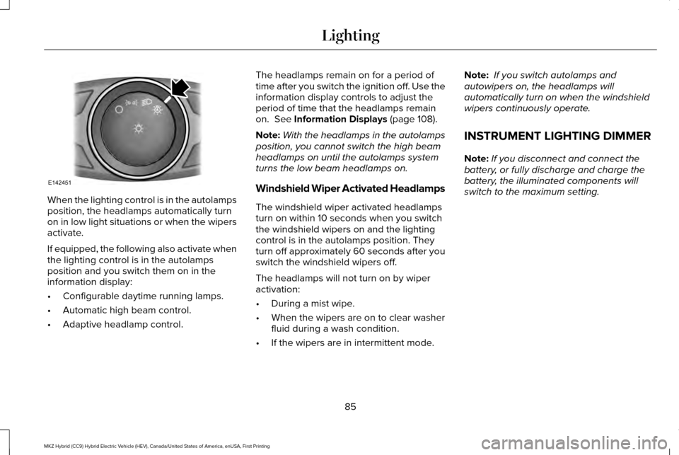 LINCOLN MKZ HYBRID 2017 Owners Manual When the lighting control is in the autolamps
position, the headlamps automatically turn
on in low light situations or when the wipers
activate.
If equipped, the following also activate when
the light LINCOLN MKZ HYBRID 2017 Owners Manual When the lighting control is in the autolamps
position, the headlamps automatically turn
on in low light situations or when the wipers
activate.
If equipped, the following also activate when
the light