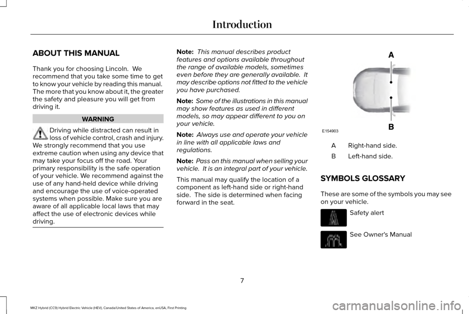 LINCOLN MKZ HYBRID 2017 Owners Manual ABOUT THIS MANUAL
Thank you for choosing Lincoln. We
recommend that you take some time to get
to know your vehicle by reading this manual.
The more that you know about it, the greater
the safety and LINCOLN MKZ HYBRID 2017 Owners Manual ABOUT THIS MANUAL
Thank you for choosing Lincoln. We
recommend that you take some time to get
to know your vehicle by reading this manual.
The more that you know about it, the greater
the safety and
