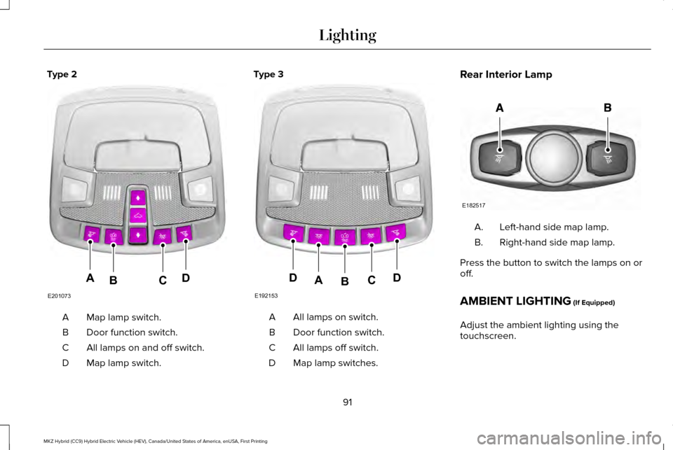 LINCOLN MKZ HYBRID 2017  Owners Manual Type 2
Map lamp switch.
A
Door function switch.
B
All lamps on and off switch.
C
Map lamp switch.
D Type 3
All lamps on switch.
A
Door function switch.
B
All lamps off switch.
C
Map lamp switches.
D R