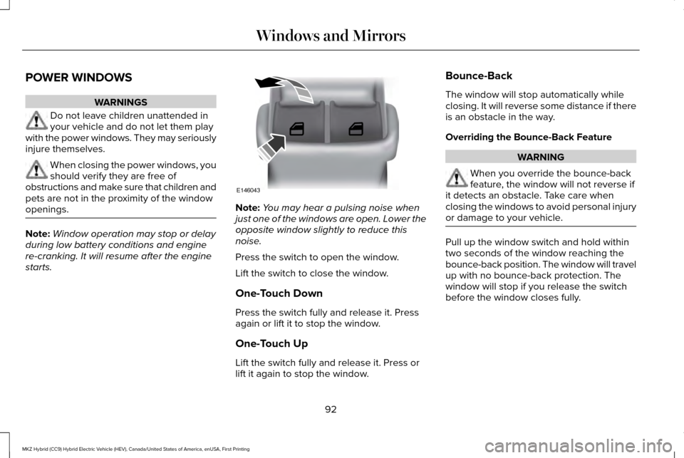 LINCOLN MKZ HYBRID 2017 Owners Manual POWER WINDOWS
WARNINGS
Do not leave children unattended in
your vehicle and do not let them play
with the power windows. They may seriously
injure themselves. When closing the power windows, you
shoul LINCOLN MKZ HYBRID 2017 Owners Manual POWER WINDOWS
WARNINGS
Do not leave children unattended in
your vehicle and do not let them play
with the power windows. They may seriously
injure themselves. When closing the power windows, you
shoul