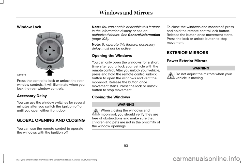 LINCOLN MKZ HYBRID 2017 Owners Manual Window Lock
Press the control to lock or unlock the rear
window controls. It will illuminate when you
lock the rear window controls.
Accessory Delay
You can use the window switches for several
minutes LINCOLN MKZ HYBRID 2017 Owners Manual Window Lock
Press the control to lock or unlock the rear
window controls. It will illuminate when you
lock the rear window controls.
Accessory Delay
You can use the window switches for several
minutes