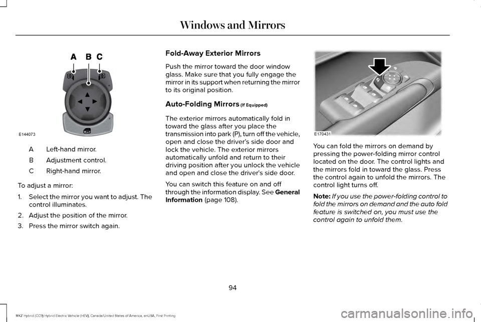 LINCOLN MKZ HYBRID 2017  Owners Manual Left-hand mirror.
A
Adjustment control.
B
Right-hand mirror.
C
To adjust a mirror:
1. Select the mirror you want to adjust. The
control illuminates.
2. Adjust the position of the mirror.
3. Press the 