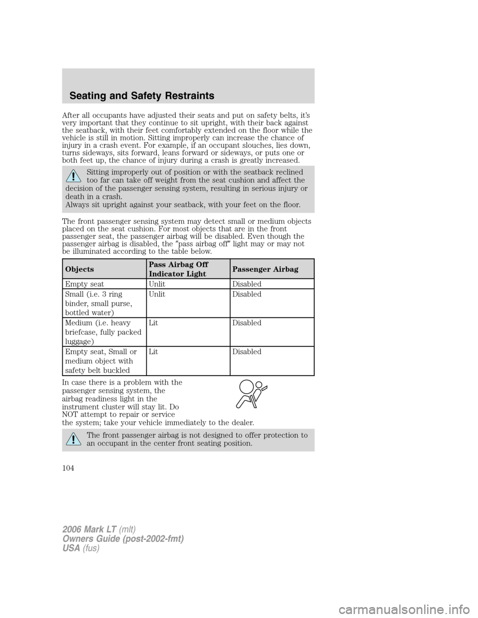 LINCOLN MARK LT 2006 Owners Manual After all occupants have adjusted their seats and put on safety belts, it’s
very important that they continue to sit upright, with their back against
the seatback, with their feet comfortably extend LINCOLN MARK LT 2006 Owners Manual After all occupants have adjusted their seats and put on safety belts, it’s
very important that they continue to sit upright, with their back against
the seatback, with their feet comfortably extend