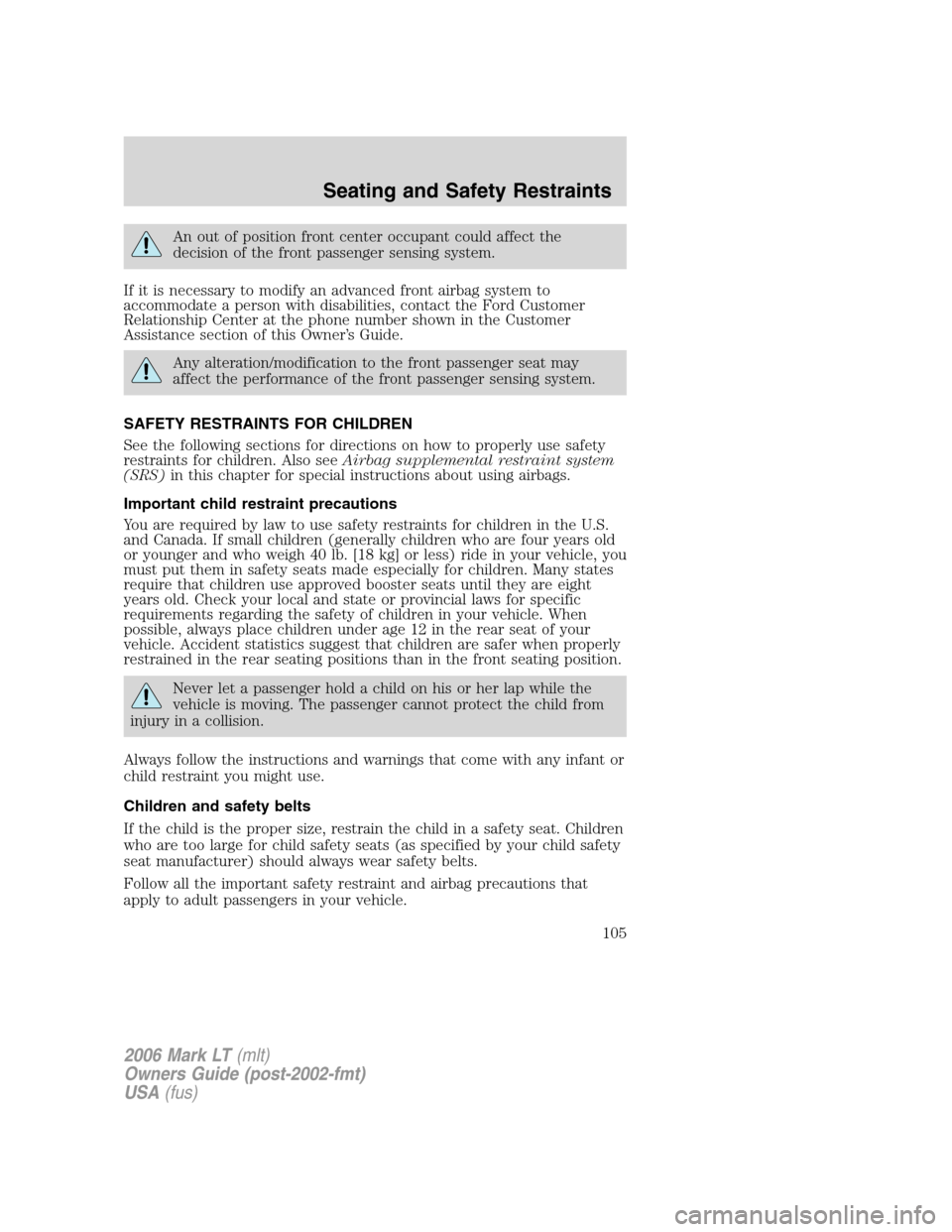 LINCOLN MARK LT 2006 Owners Manual An out of position front center occupant could affect the
decision of the front passenger sensing system.
If it is necessary to modify an advanced front airbag system to
accommodate a person with disa LINCOLN MARK LT 2006 Owners Manual An out of position front center occupant could affect the
decision of the front passenger sensing system.
If it is necessary to modify an advanced front airbag system to
accommodate a person with disa