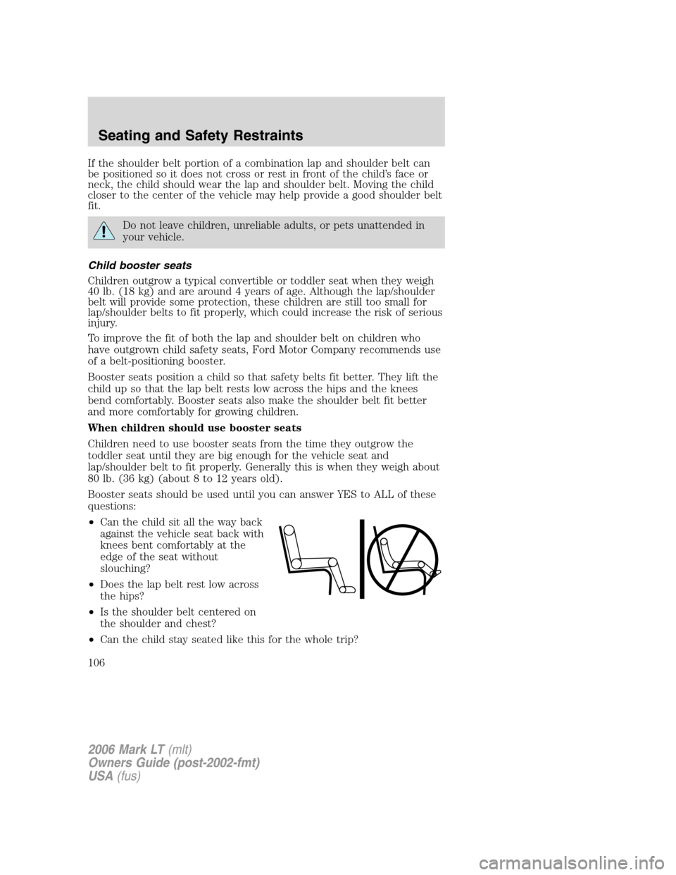 LINCOLN MARK LT 2006 Owners Manual If the shoulder belt portion of a combination lap and shoulder belt can
be positioned so it does not cross or rest in front of the child’s face or
neck, the child should wear the lap and shoulder be LINCOLN MARK LT 2006 Owners Manual If the shoulder belt portion of a combination lap and shoulder belt can
be positioned so it does not cross or rest in front of the child’s face or
neck, the child should wear the lap and shoulder be