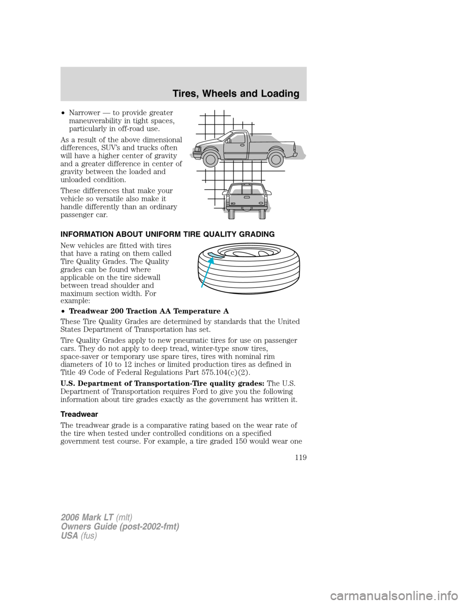 LINCOLN MARK LT 2006 Owners Manual •Narrower — to provide greater
maneuverability in tight spaces,
particularly in off-road use.
As a result of the above dimensional
differences, SUV’s and trucks often
will have a higher center o LINCOLN MARK LT 2006 Owners Manual •Narrower — to provide greater
maneuverability in tight spaces,
particularly in off-road use.
As a result of the above dimensional
differences, SUV’s and trucks often
will have a higher center o