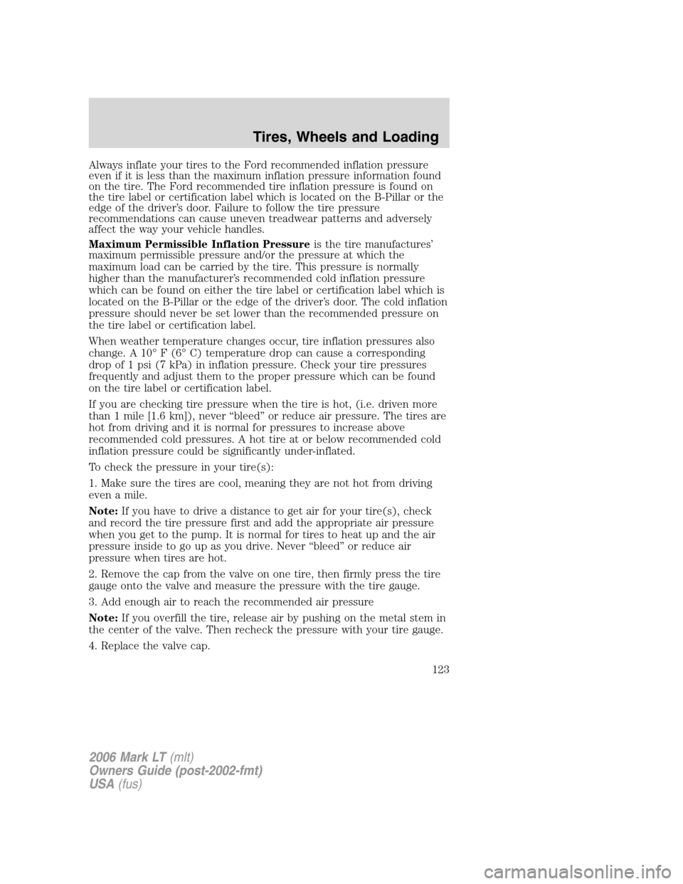 LINCOLN MARK LT 2006 Owners Manual Always inflate your tires to the Ford recommended inflation pressure
even if it is less than the maximum inflation pressure information found
on the tire. The Ford recommended tire inflation pressure LINCOLN MARK LT 2006 Owners Manual Always inflate your tires to the Ford recommended inflation pressure
even if it is less than the maximum inflation pressure information found
on the tire. The Ford recommended tire inflation pressure