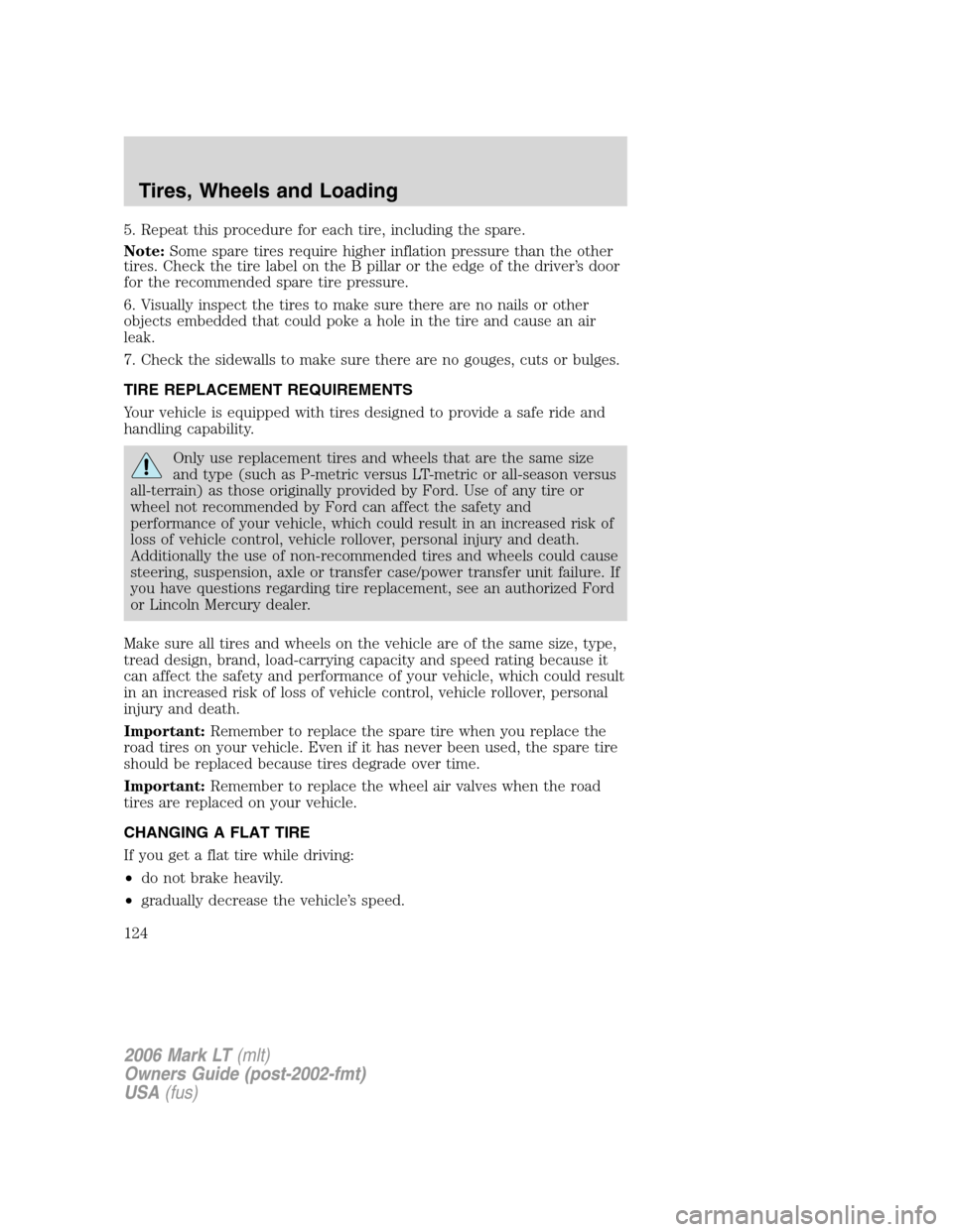 LINCOLN MARK LT 2006 Owners Manual 5. Repeat this procedure for each tire, including the spare.
Note:Some spare tires require higher inflation pressure than the other
tires. Check the tire label on the B pillar or the edge of the drive LINCOLN MARK LT 2006 Owners Manual 5. Repeat this procedure for each tire, including the spare.
Note:Some spare tires require higher inflation pressure than the other
tires. Check the tire label on the B pillar or the edge of the drive