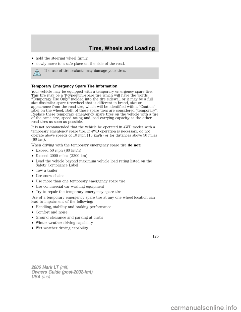 LINCOLN MARK LT 2006 Owners Manual •hold the steering wheel firmly.
•slowly move to a safe place on the side of the road.
The use of tire sealants may damage your tires.
Temporary Emergency Spare Tire Information
Your vehicle may b LINCOLN MARK LT 2006 Owners Manual •hold the steering wheel firmly.
•slowly move to a safe place on the side of the road.
The use of tire sealants may damage your tires.
Temporary Emergency Spare Tire Information
Your vehicle may b