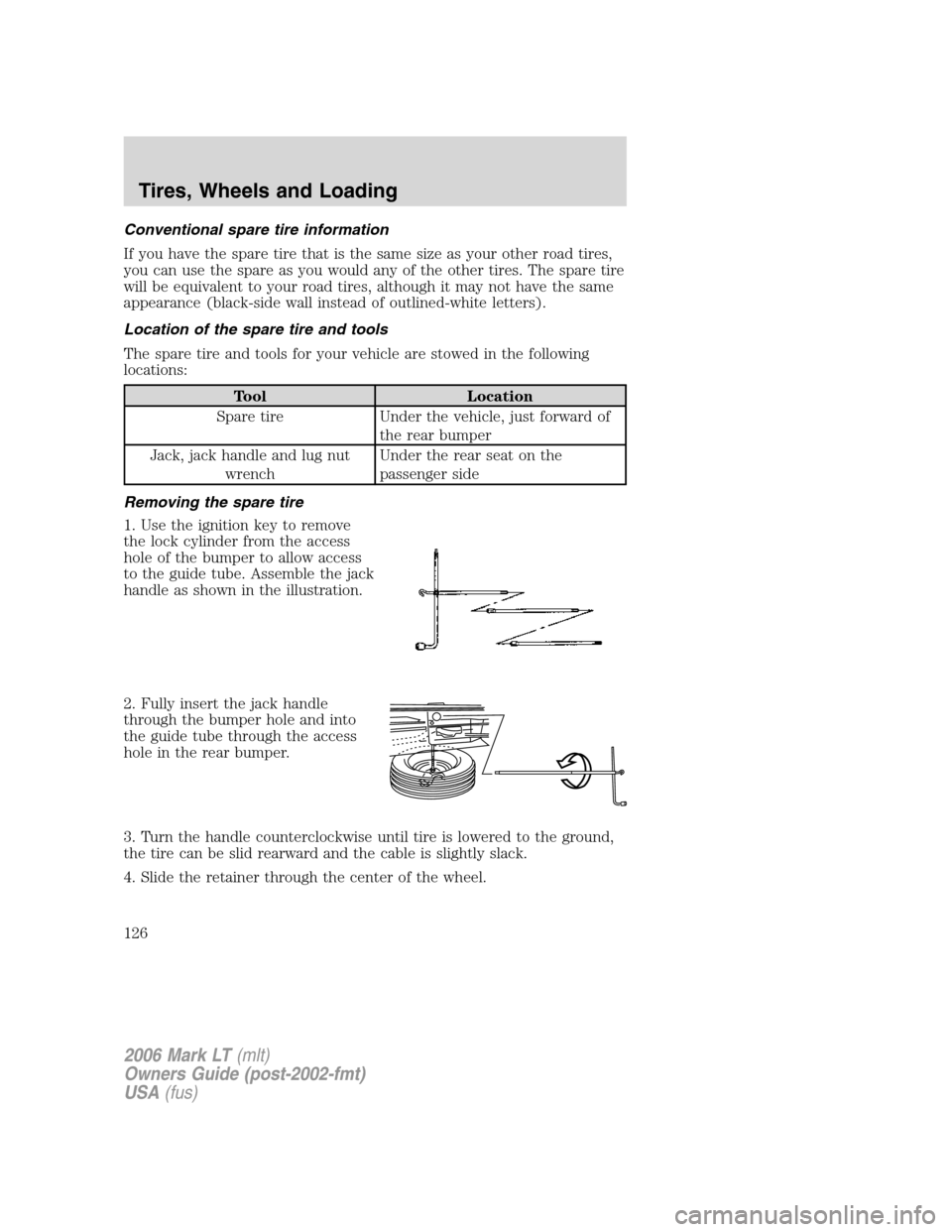 LINCOLN MARK LT 2006 Owners Manual Conventional spare tire information
If you have the spare tire that is the same size as your other road tires,
you can use the spare as you would any of the other tires. The spare tire
will be equival LINCOLN MARK LT 2006 Owners Manual Conventional spare tire information
If you have the spare tire that is the same size as your other road tires,
you can use the spare as you would any of the other tires. The spare tire
will be equival